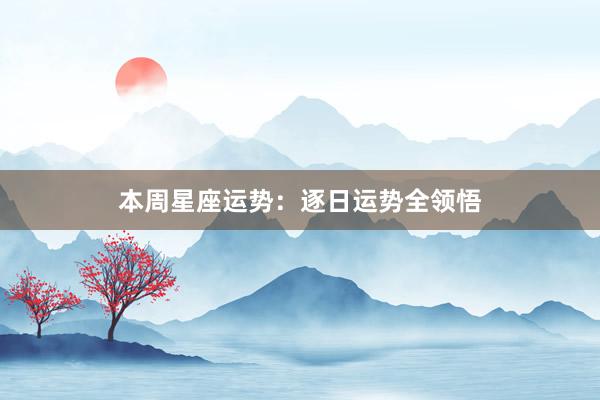 本周星座运势：逐日运势全领悟